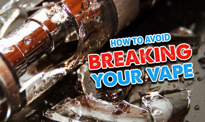 How To Avoid Breaking Your Vape
