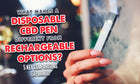 What Makes a Disposable CBD Pen Different From Rechargeable Options? 5 Key Comparisons Explained